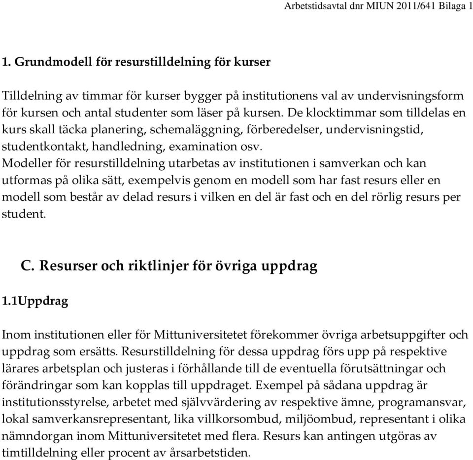 Modeller för resurstilldelning utarbetas av institutionen i samverkan och kan utformas på olika sätt, exempelvis genom en modell som har fast resurs eller en modell som består av delad resurs i