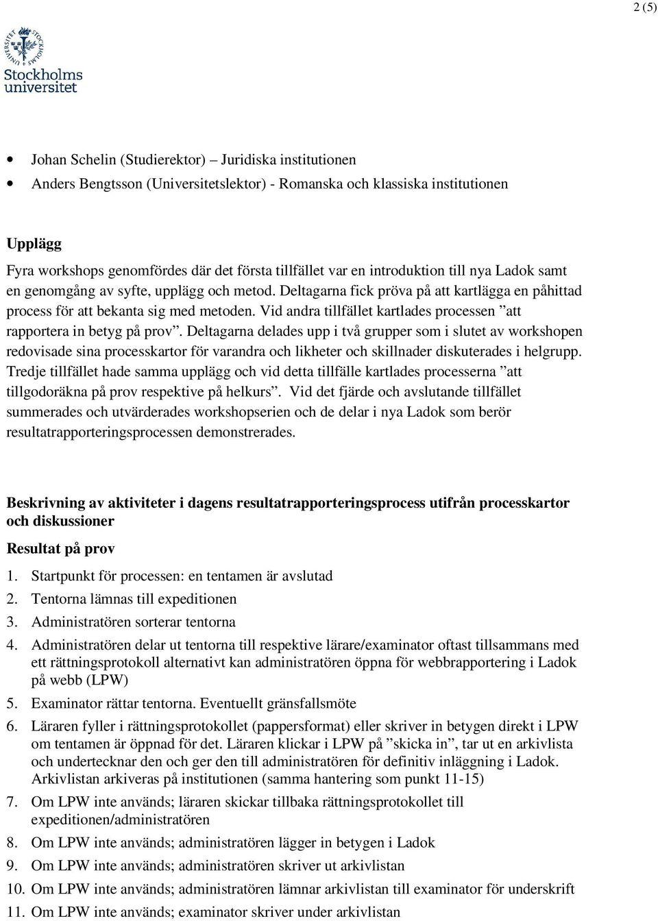 Vid andra tillfället kartlades processen att rapportera in betyg på prov.