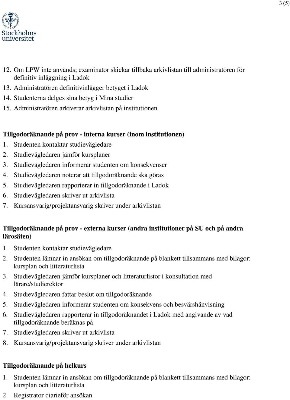 Studenten kontaktar studievägledare 2. Studievägledaren jämför kursplaner 3. Studievägledaren informerar studenten om konsekvenser 4. Studievägledaren noterar att tillgodoräknande ska göras 5.