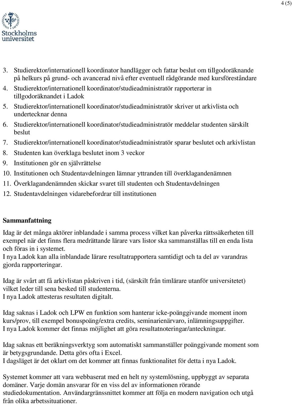 Studierektor/internationell koordinator/studieadministratör skriver ut arkivlista och undertecknar denna 6.