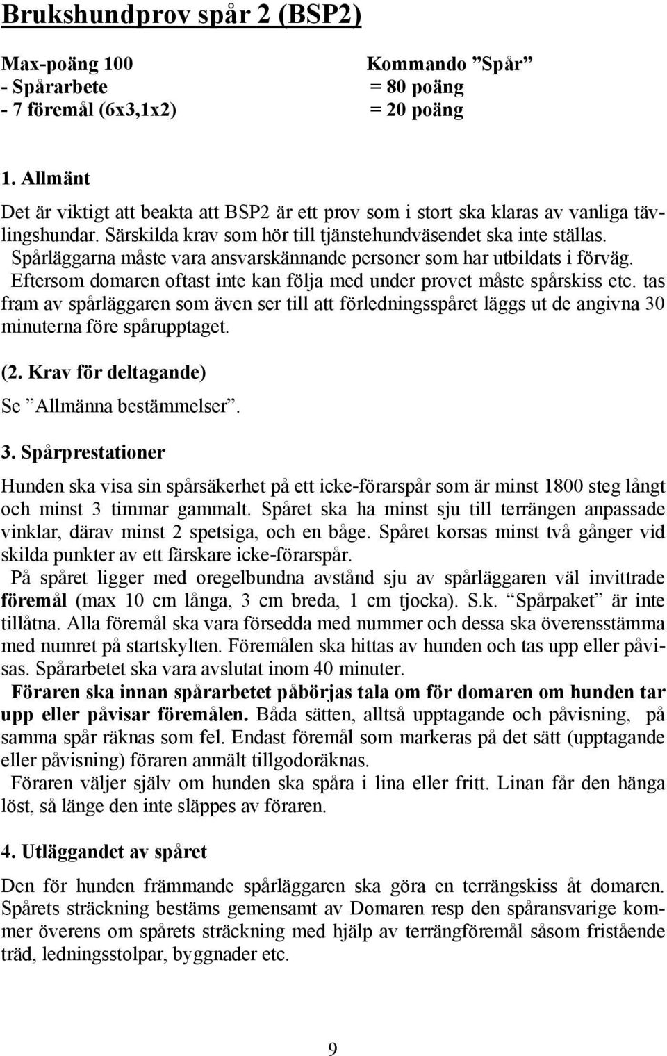 Spårläggarna måste vara ansvarskännande personer som har utbildats i förväg. Eftersom domaren oftast inte kan följa med under provet måste spårskiss etc.