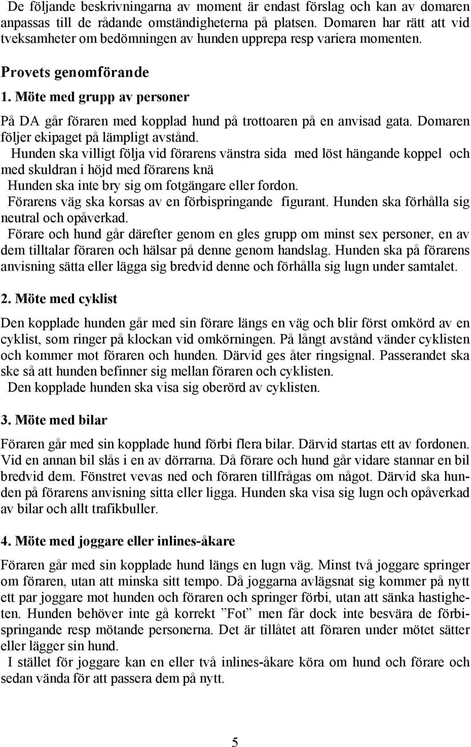 Möte med grupp av personer På DA går föraren med kopplad hund på trottoaren på en anvisad gata. Domaren följer ekipaget på lämpligt avstånd.