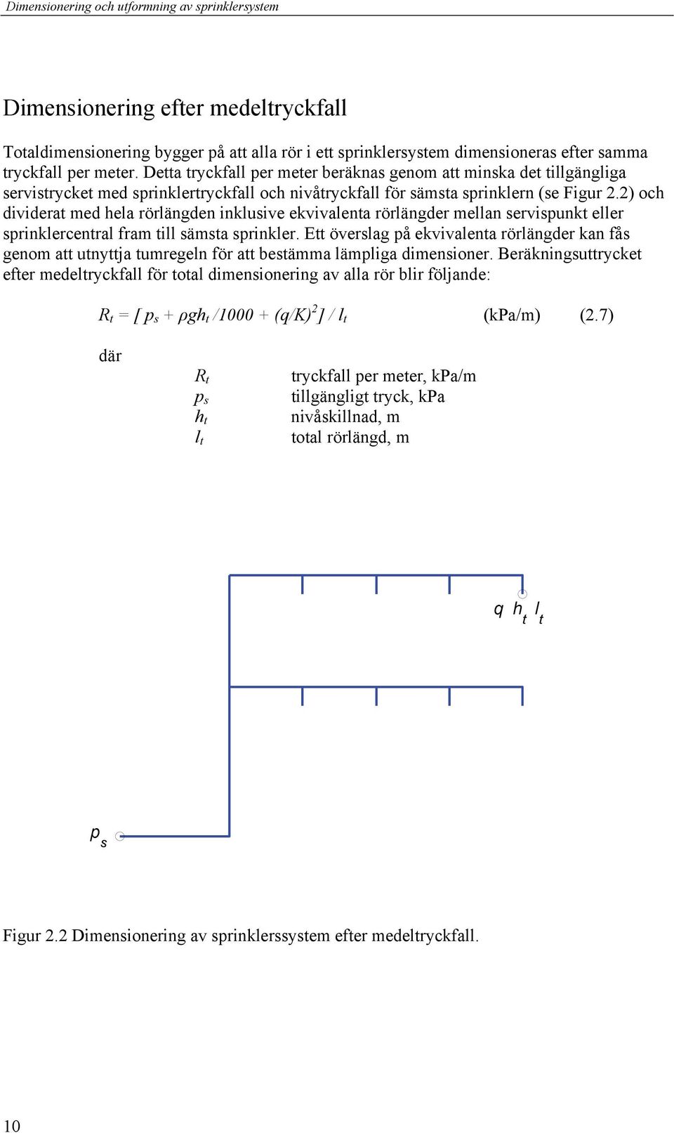 2) och dividerat med hela rörlängden inklusive ekvivalenta rörlängder mellan servispunkt eller sprinklercentral fram till sämsta sprinkler.