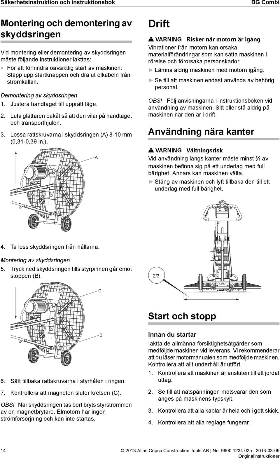 Luta glättaren bakåt så att den vilar på handtaget och transporthjulen. 3. Lossa rattskruvarna i skyddsringen (A) 