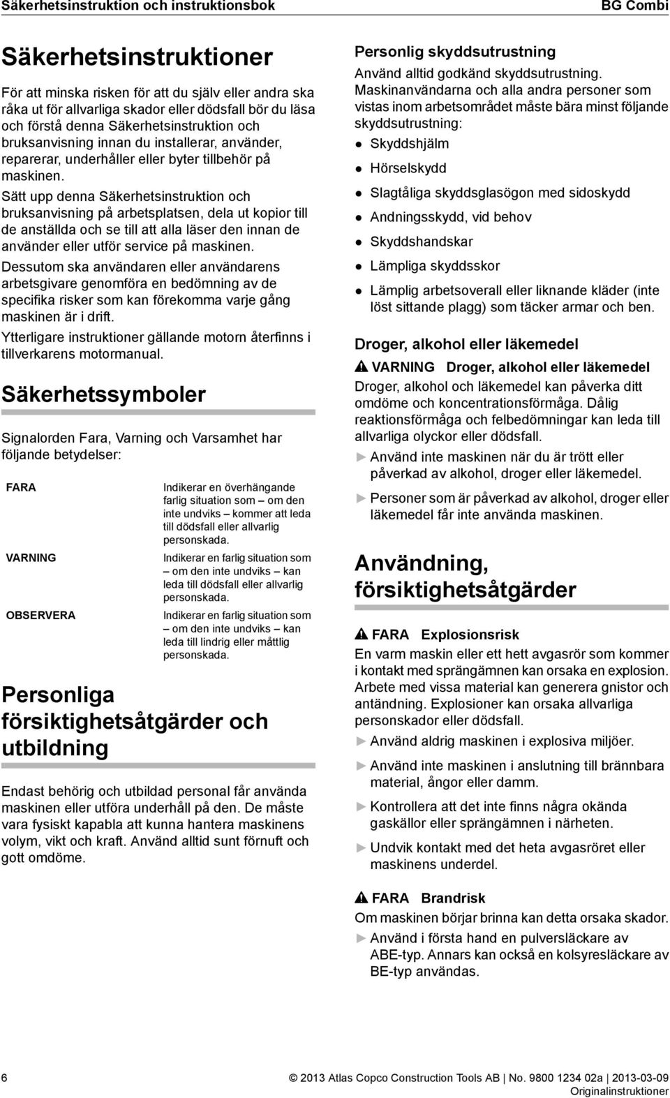 Sätt upp denna Säkerhetsinstruktion och bruksanvisning på arbetsplatsen, dela ut kopior till de anställda och se till att alla läser den innan de använder eller utför service på maskinen.