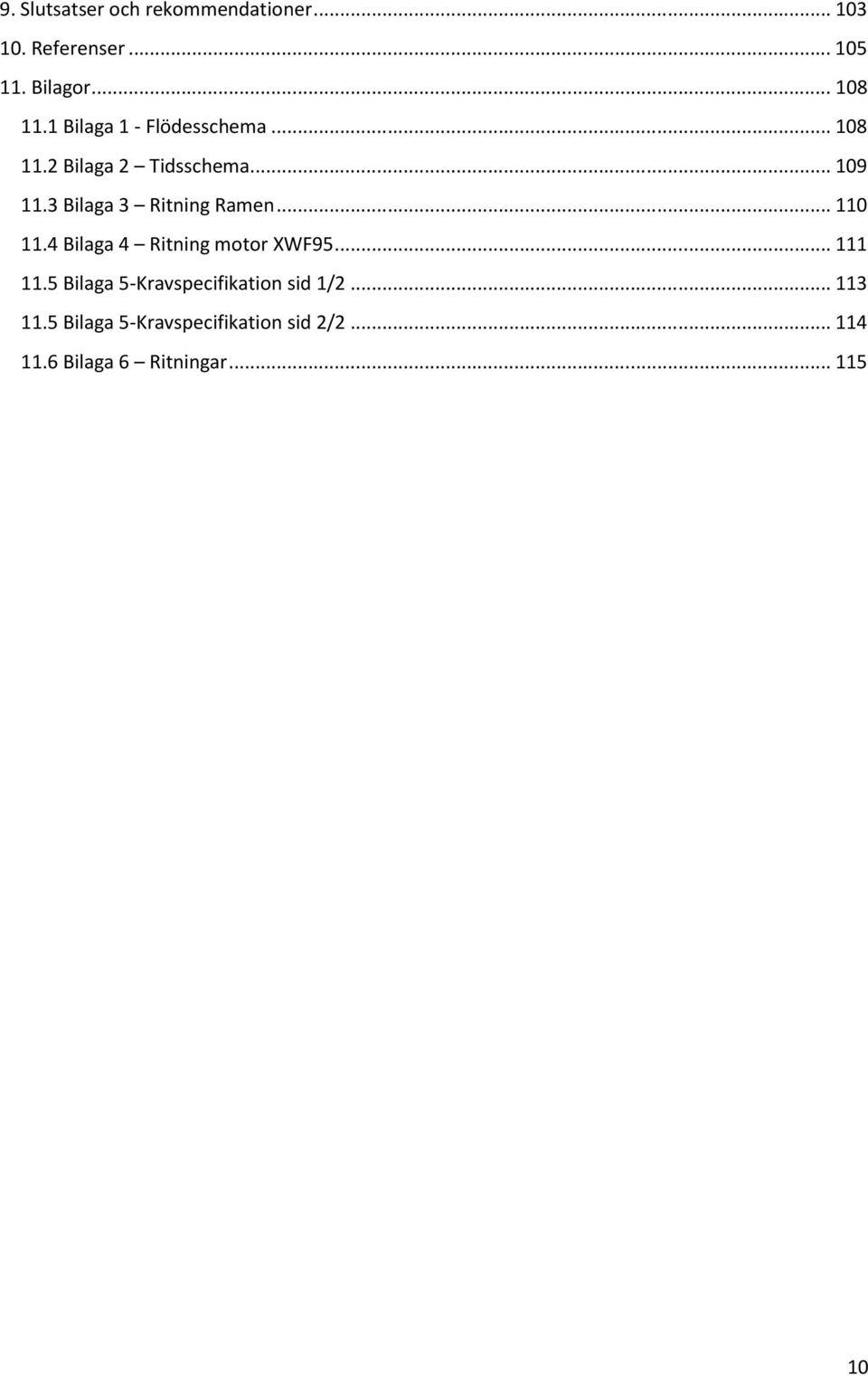 3 Bilaga 3 Ritning Ramen... 110 11.4 Bilaga 4 Ritning motor XWF95... 111 11.