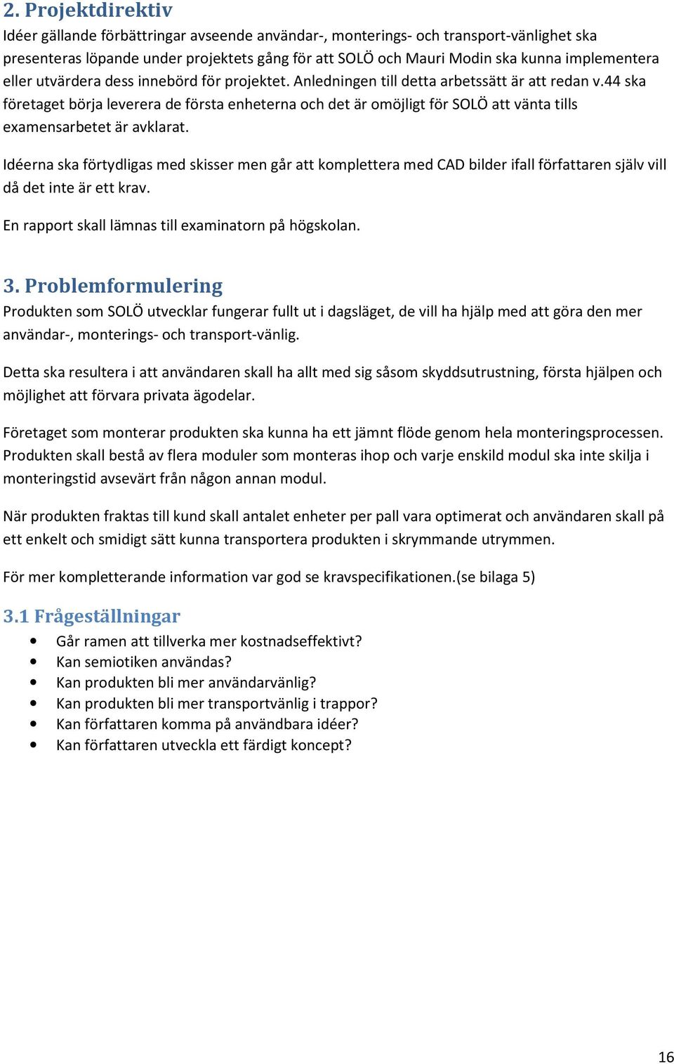 44 ska företaget börja leverera de första enheterna och det är omöjligt för SOLÖ att vänta tills examensarbetet är avklarat.