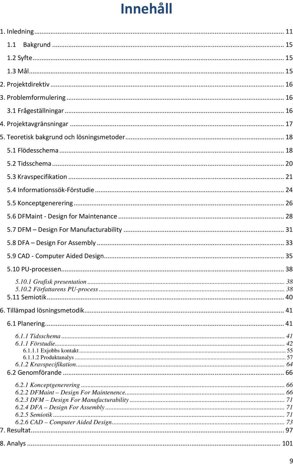 6 DFMaint - Design for Maintenance... 28 5.7 DFM Design For Manufacturability... 31 5.8 DFA Design For Assembly... 33 5.9 CAD - Computer Aided Design... 35 5.10 PU-processen... 38 5.10.1 Grafisk presentation.