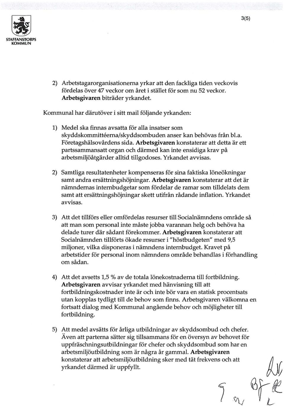 Arbetsgivaren konstaterar att detta är ett partssammansatt organ och därmed kan inte ensidiga krav på arbetsmiljöåtgärder alltid tillgodoses. Yrkandet avvisas.