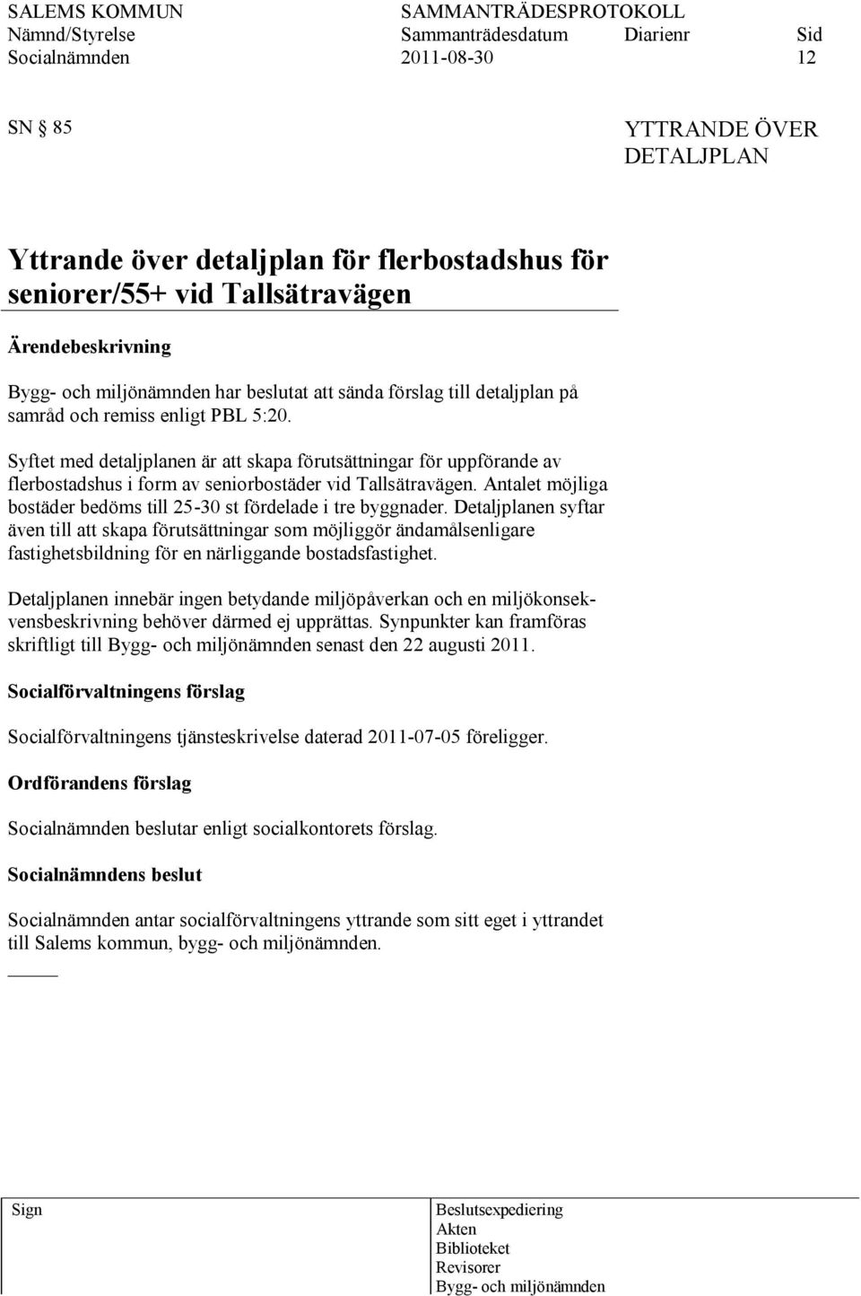 Antalet möjliga bostäder bedöms till 25-30 st fördelade i tre byggnader.