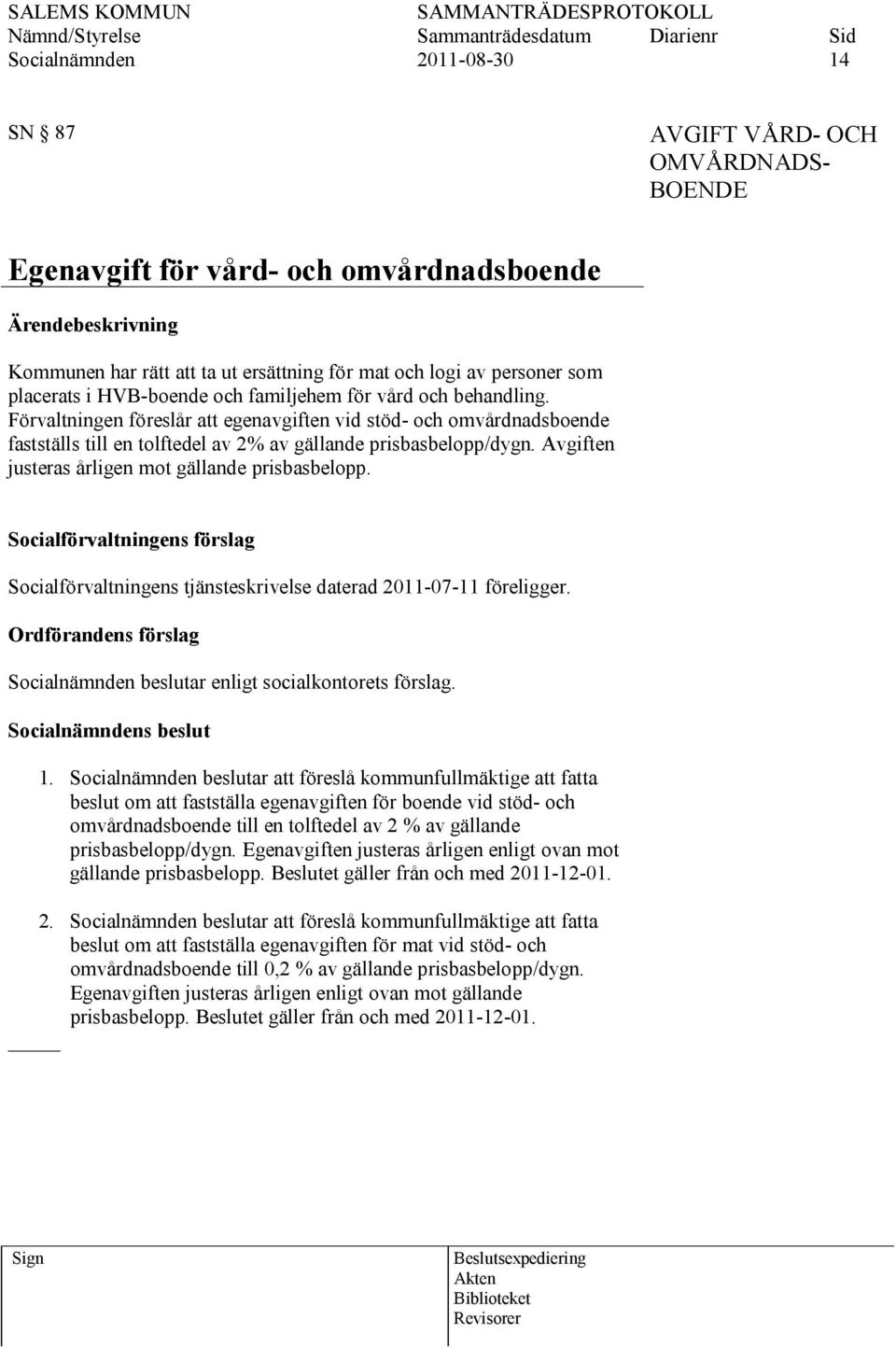 Avgiften justeras årligen mot gällande prisbasbelopp. Socialförvaltningens tjänsteskrivelse daterad 2011-07-11 föreligger. 1.