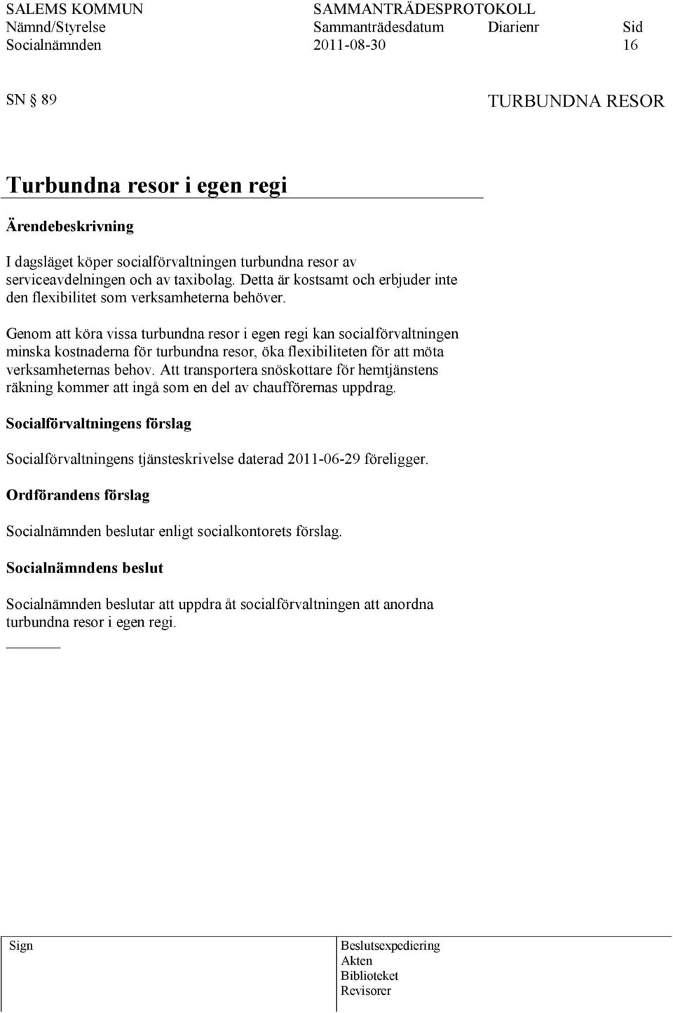 Genom att köra vissa turbundna resor i egen regi kan socialförvaltningen minska kostnaderna för turbundna resor, öka flexibiliteten för att möta verksamheternas behov.