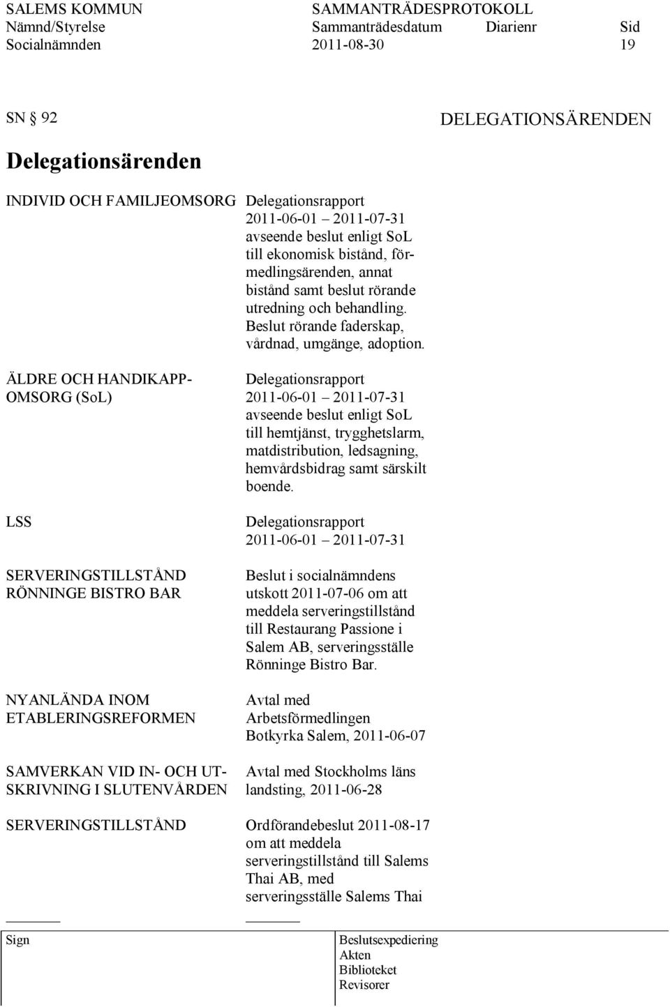 ÄLDRE OCH HANDIKAPP- OMSORG (SoL) LSS SERVERINGSTILLSTÅND RÖNNINGE BISTRO BAR NYANLÄNDA INOM ETABLERINGSREFORMEN SAMVERKAN VID IN- OCH UT- SKRIVNING I SLUTENVÅRDEN Delegationsrapport 2011-06-01