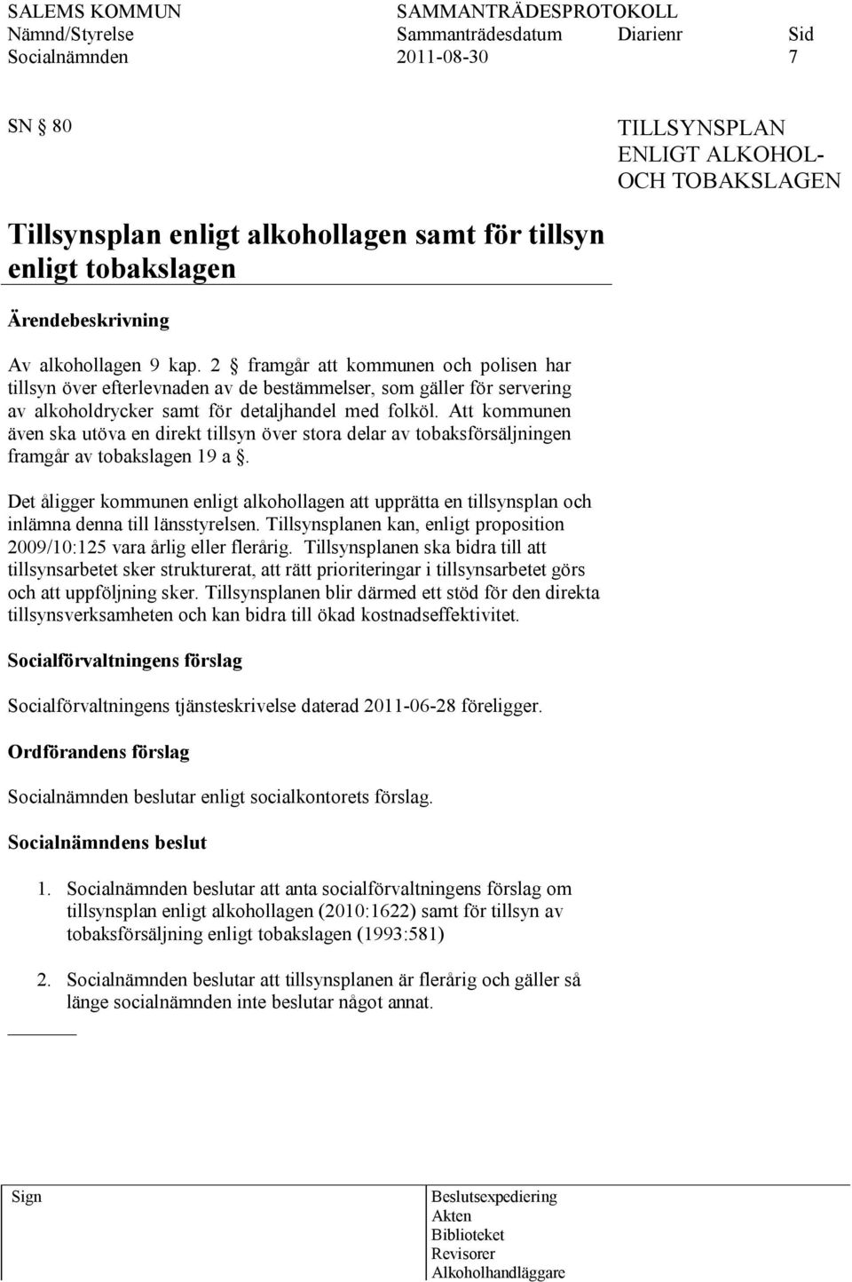 Att kommunen även ska utöva en direkt tillsyn över stora delar av tobaksförsäljningen framgår av tobakslagen 19 a.