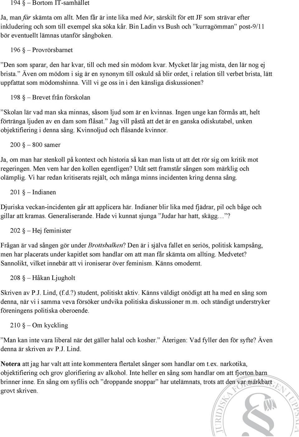 Mycket lär jag mista, den lär nog ej brista. Även om mödom i sig är en synonym till oskuld så blir ordet, i relation till verbet brista, lätt uppfattat som mödomshinna.