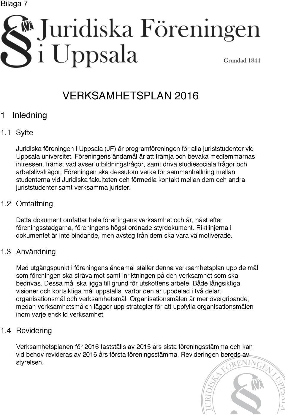 Föreningen ska dessutom verka för sammanhållning mellan studenterna vid Juridiska fakulteten och förmedla kontakt mellan dem och andra juriststudenter samt verksamma jurister. 1.