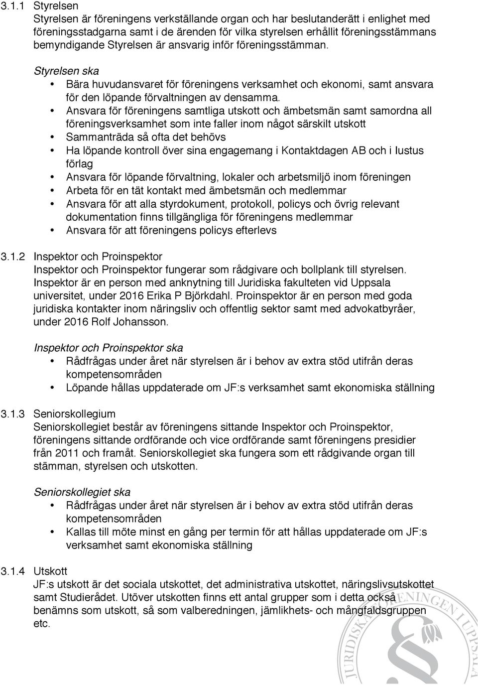 Ansvara för föreningens samtliga utskott och ämbetsmän samt samordna all föreningsverksamhet som inte faller inom något särskilt utskott Sammanträda så ofta det behövs Ha löpande kontroll över sina