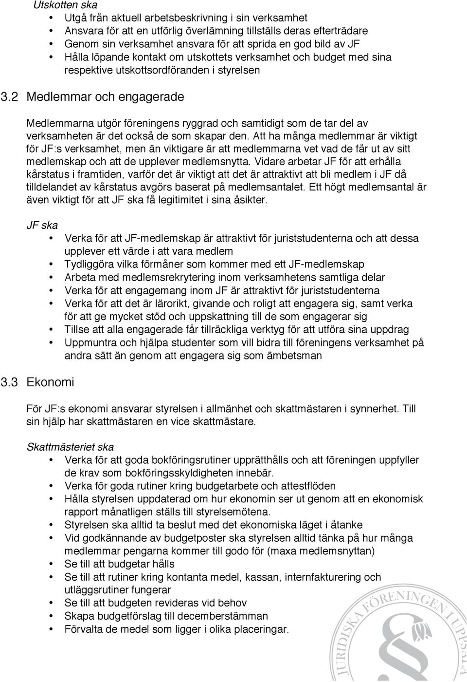 2 Medlemmar och engagerade Medlemmarna utgör föreningens ryggrad och samtidigt som de tar del av verksamheten är det också de som skapar den.