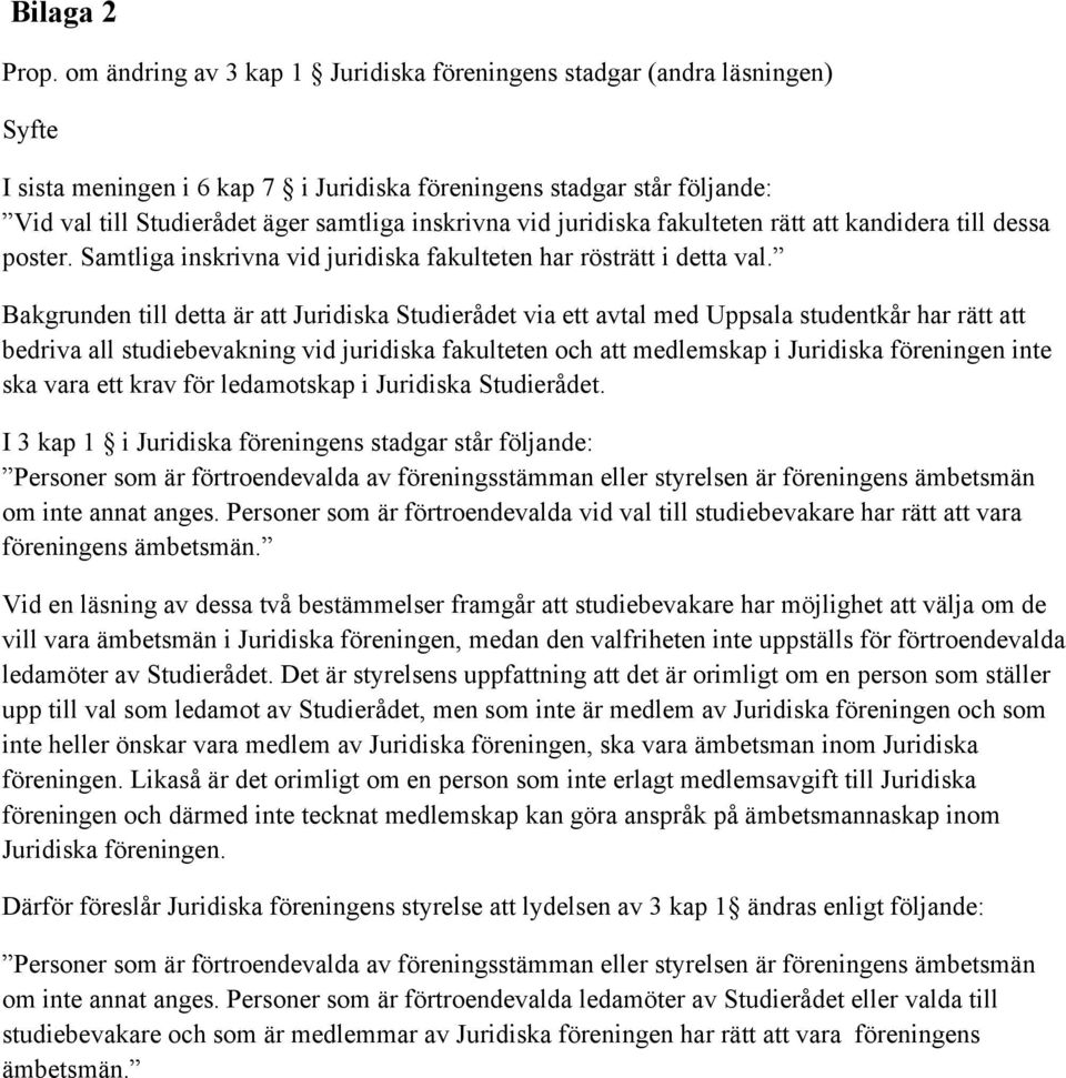 vid juridiska fakulteten rätt att kandidera till dessa poster. Samtliga inskrivna vid juridiska fakulteten har rösträtt i detta val.