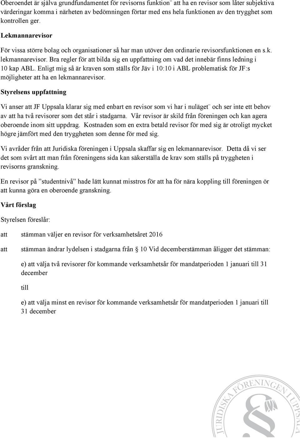 Bra regler för att bilda sig en uppfattning om vad det innebär finns ledning i 10 kap ABL.