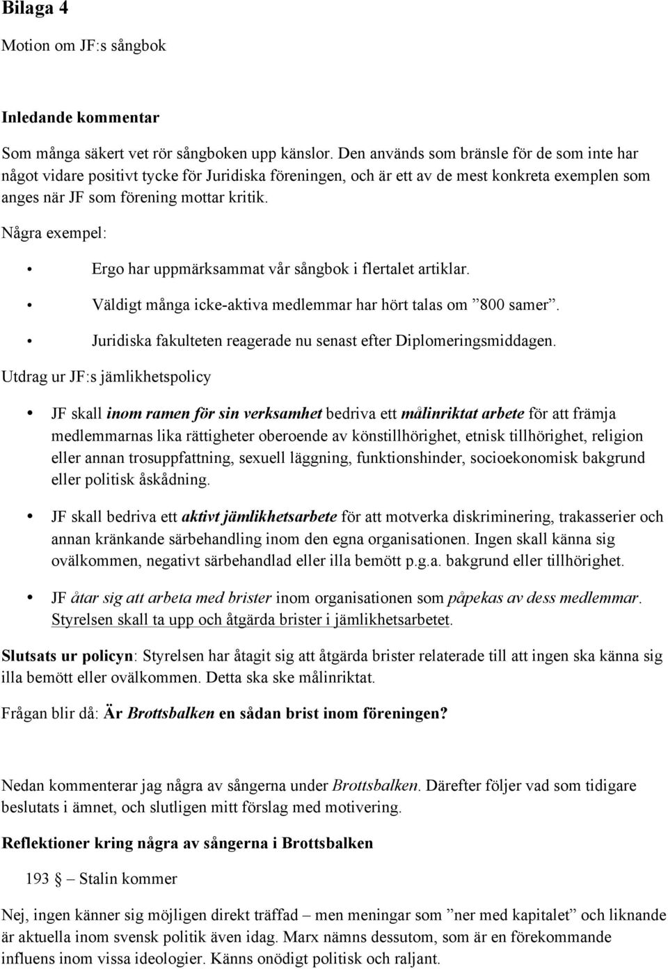 Några exempel: Ergo har uppmärksammat vår sångbok i flertalet artiklar. Väldigt många icke-aktiva medlemmar har hört talas om 800 samer.
