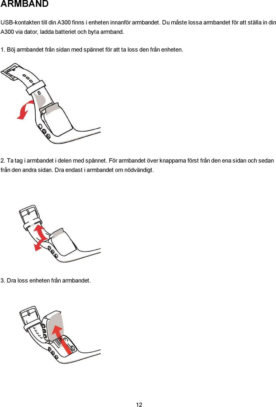 Böj armbandet från sidan med spännet för att ta loss den från enheten. 2.