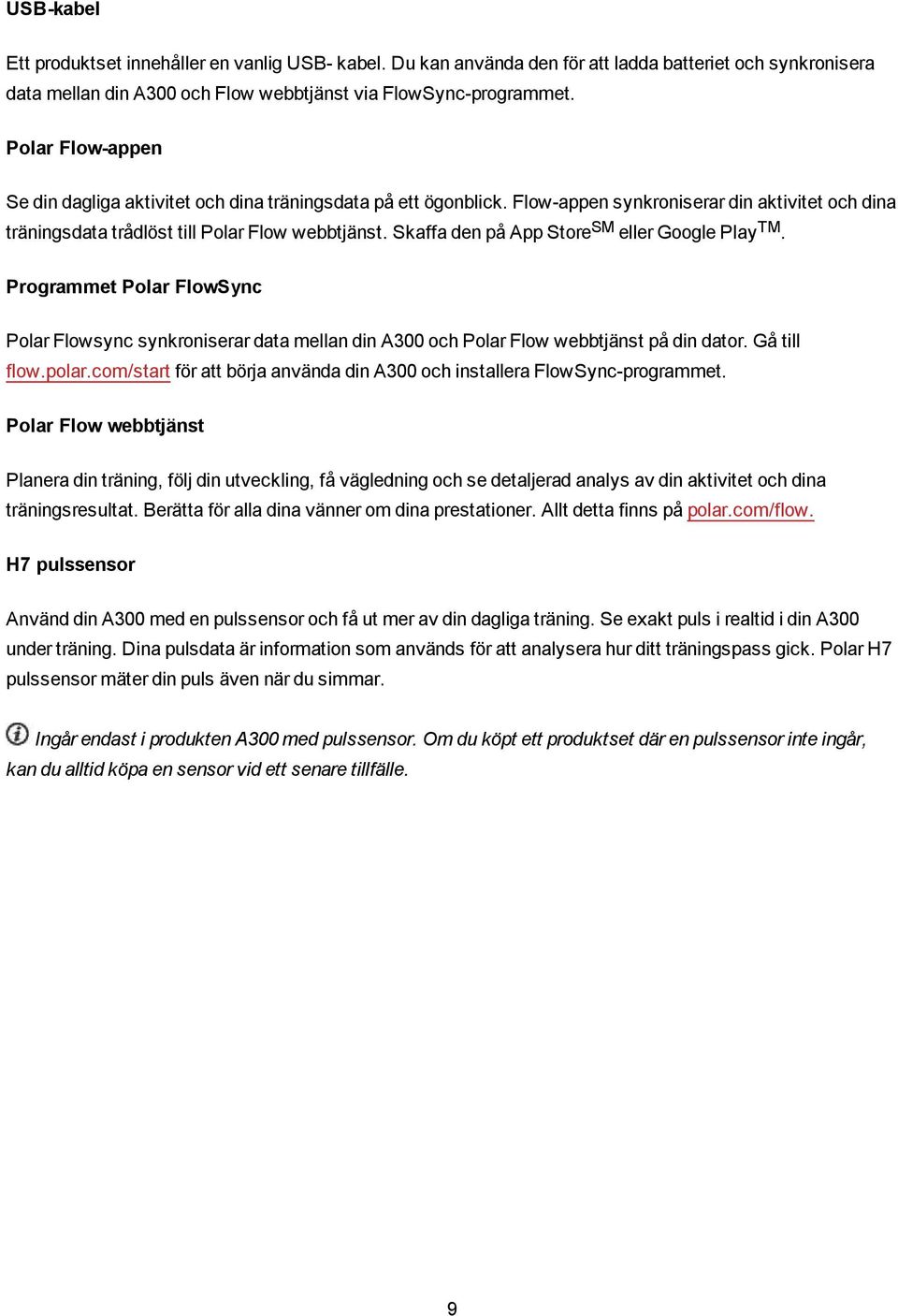 Skaffa den på App Store SM eller Google Play TM. Programmet Polar FlowSync Polar Flowsync synkroniserar data mellan din A300 och Polar Flow webbtjänst på din dator. Gå till flow.polar.