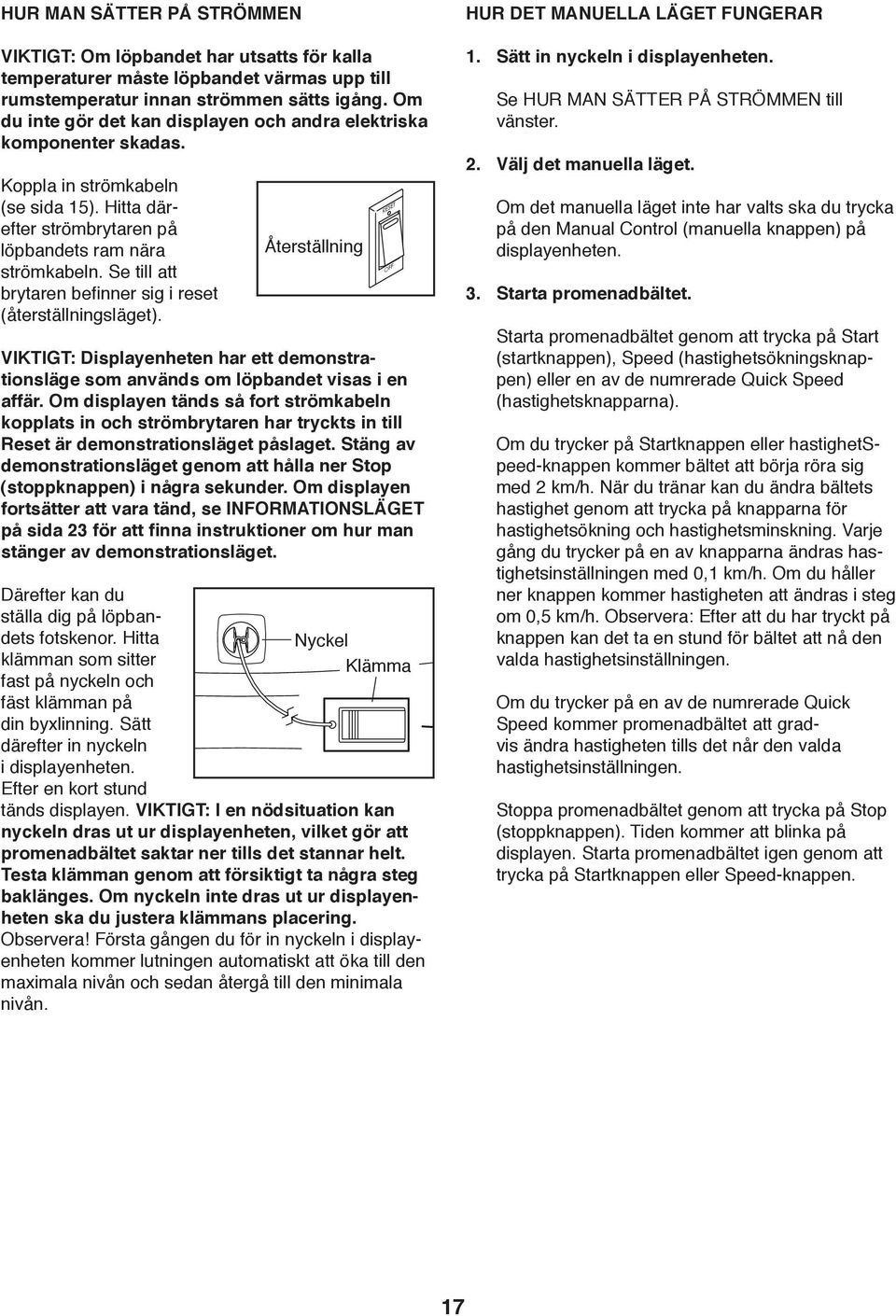 Se till att brytaren befinner sig i reset (återställningsläget). VIKTIGT: Displayenheten har ett demonstrationsläge som används om löpbandet visas i en affär.