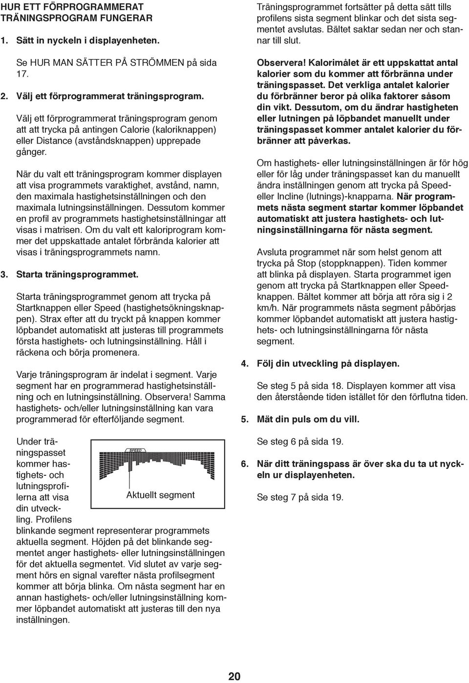 När du valt ett träningsprogram kommer displayen att visa programmets varaktighet, avstånd, namn, den maximala hastighetsinställningen och den maximala lutningsinställningen.