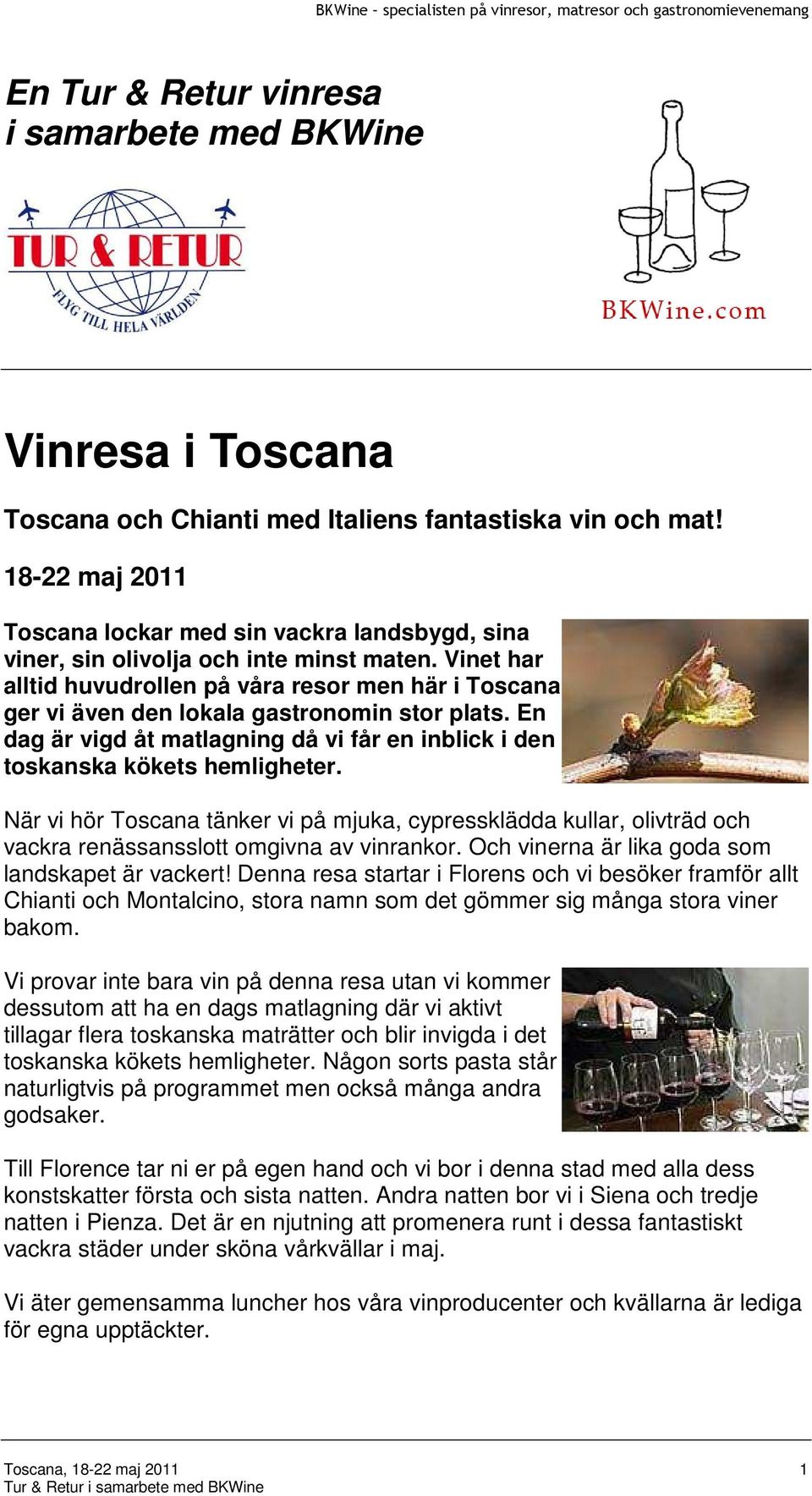 Vinet har alltid huvudrollen på våra resor men här i Toscana ger vi även den lokala gastronomin stor plats. En dag är vigd åt matlagning då vi får en inblick i den toskanska kökets hemligheter.