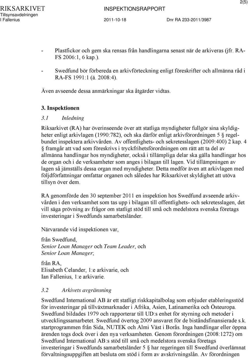 1 Inledning Riksarkivet (RA) har överinseende över att statliga myndigheter fullgör sina skyldigheter enligt arkivlagen (1990:782), och ska därför enligt arkivförordningen 5 regelbundet inspektera