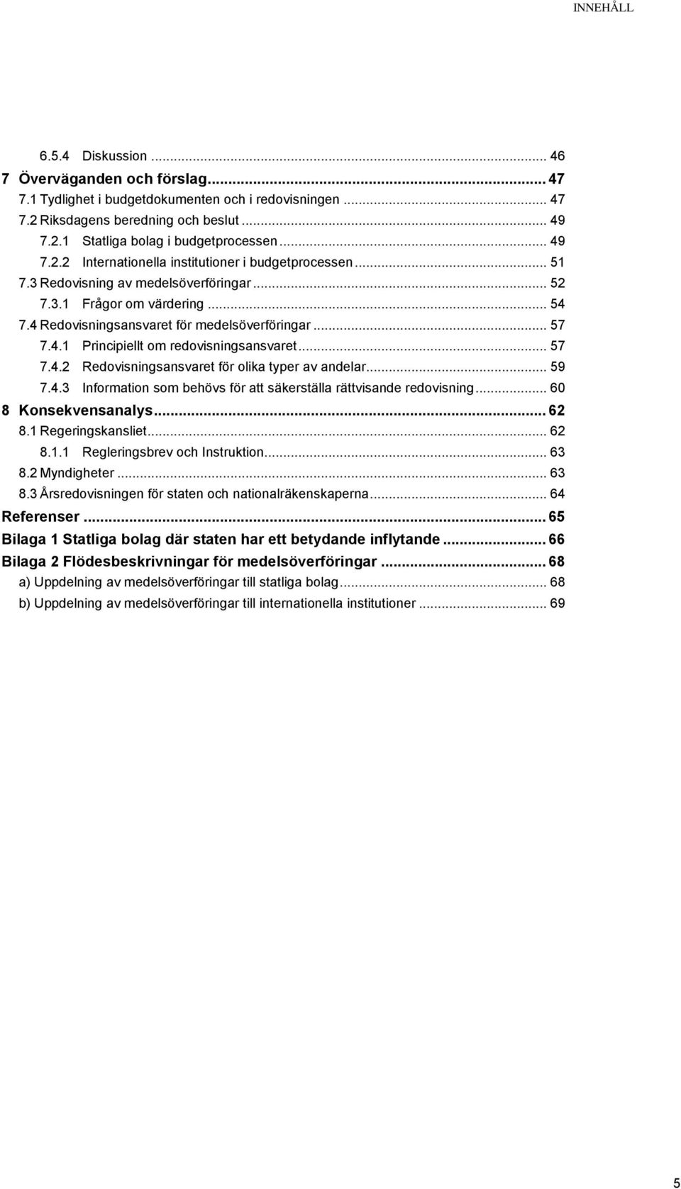 .. 57 7.4.2 Redovisningsansvaret för olika typer av andelar... 59 7.4.3 Information som behövs för att säkerställa rättvisande redovisning... 60 8 Konsekvensanalys... 62 8.1 