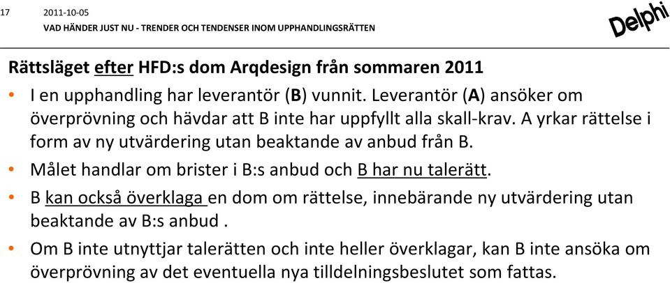 A yrkar rättelse i form av ny utvärdering utan beaktande av anbud från B. Målet handlar om brister i B:s anbud och B har nu talerätt.