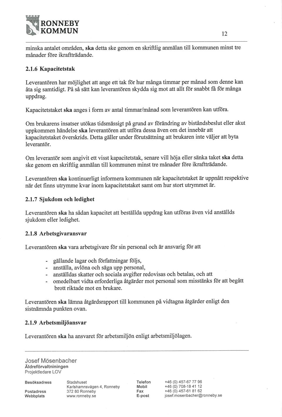 Om brukarens insatser utökas tidsmässigt på grund av förändring av biståndsbeslut eller akut uppkommen händelse ska leverantören att utföra dessa även om det innebär att kapacitetstaket överskrids.