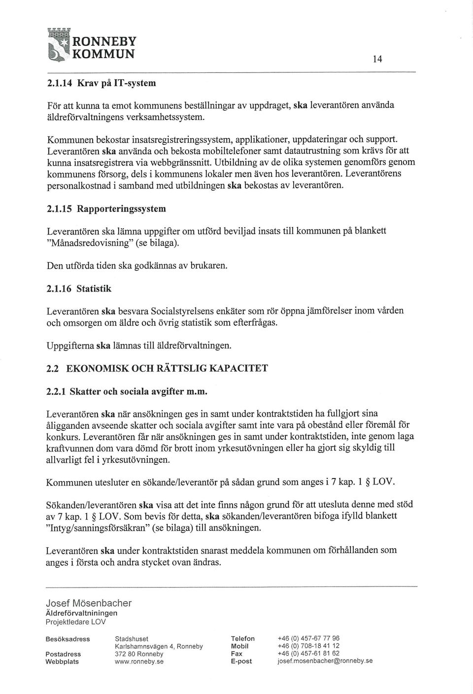 Leverantören ska använda och bekosta mobiltelefoner samt datautrustning som krävs för att kunna insatsregistrera Via webbgränssnitt.