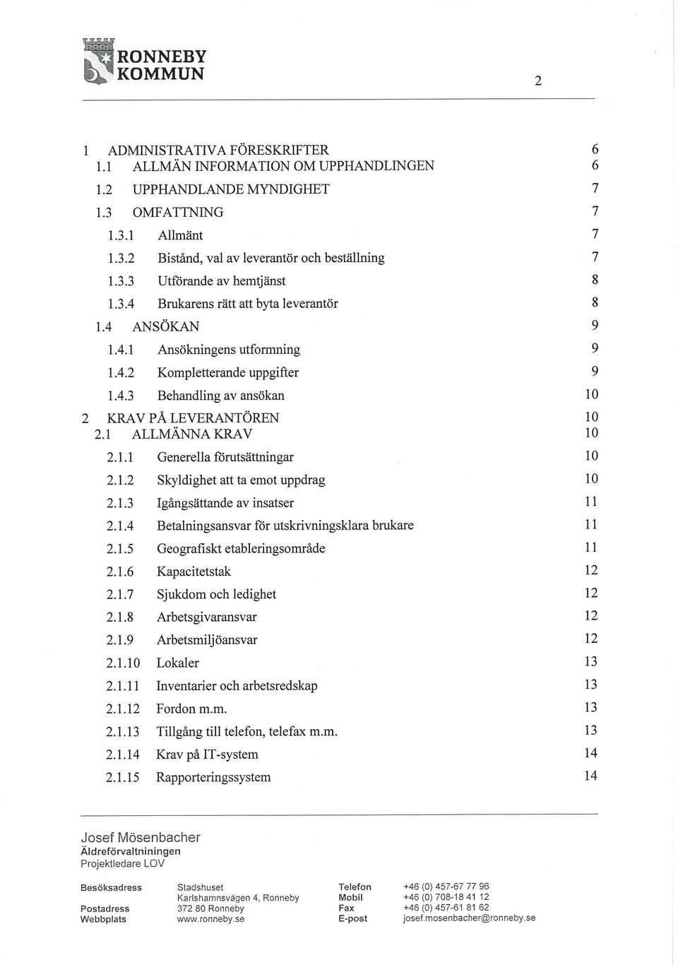 4.2 Kompletterande uppgifter 1.4.3 Behandling av ansökan 2 KRAV PÅ LEVERANTÖREN 2.1 ALLMÄNNA KRAV 2.1.1 Generella förutsättningar 2.1.2 Skyldighet att ta emot uppdrag 2.1.3 Igångsättande av insatser 2.