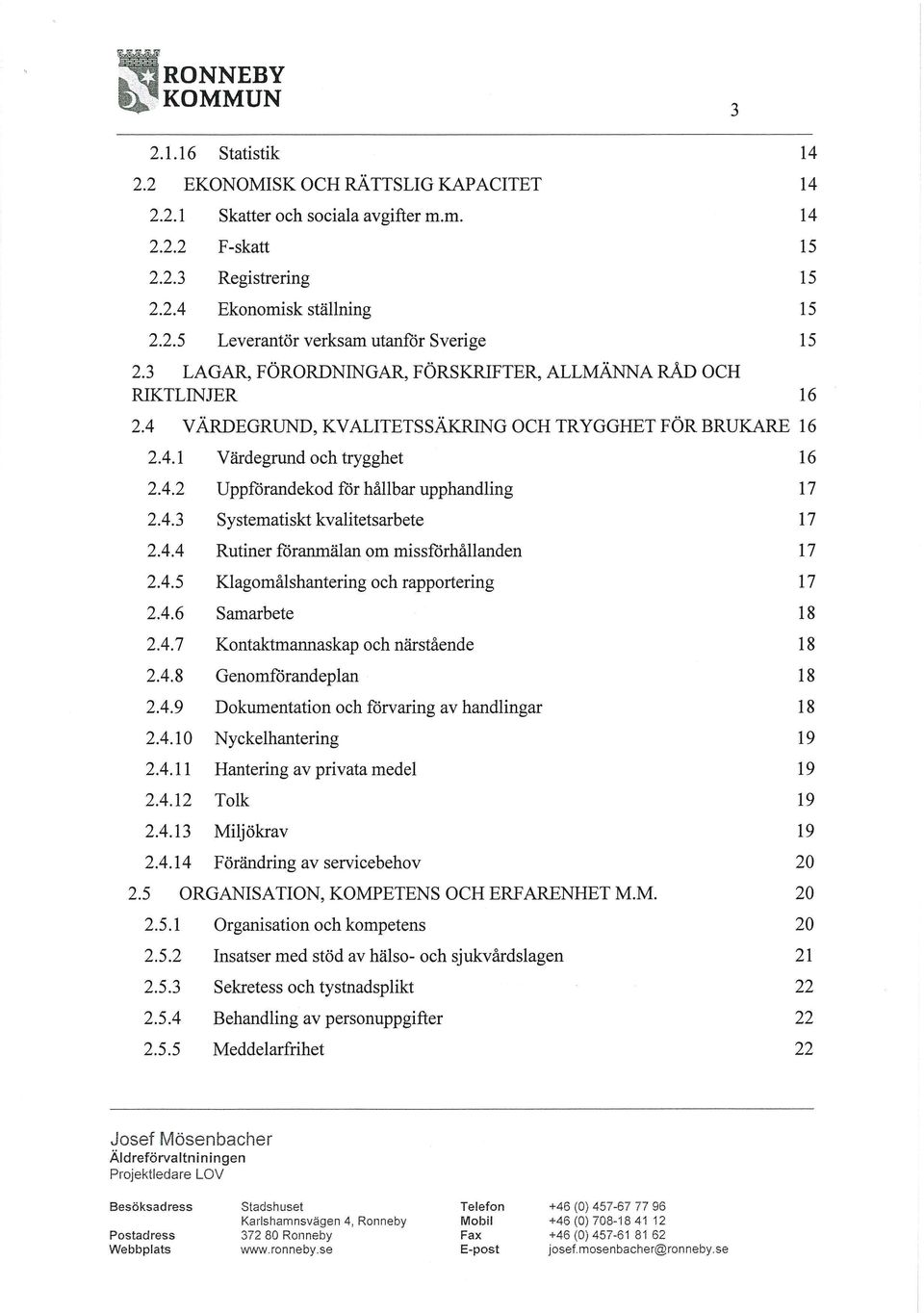 4.3 Systematiskt kvalitetsarbete 2.4.4 Rutiner föranmälan om missförhållanden 2.4.5 Klagomålshantering och rapportering 2.4.6 Samarbete 2.4.7 Kontaktmannaskap och närstående 2.4.8 Genomförandeplan 2.