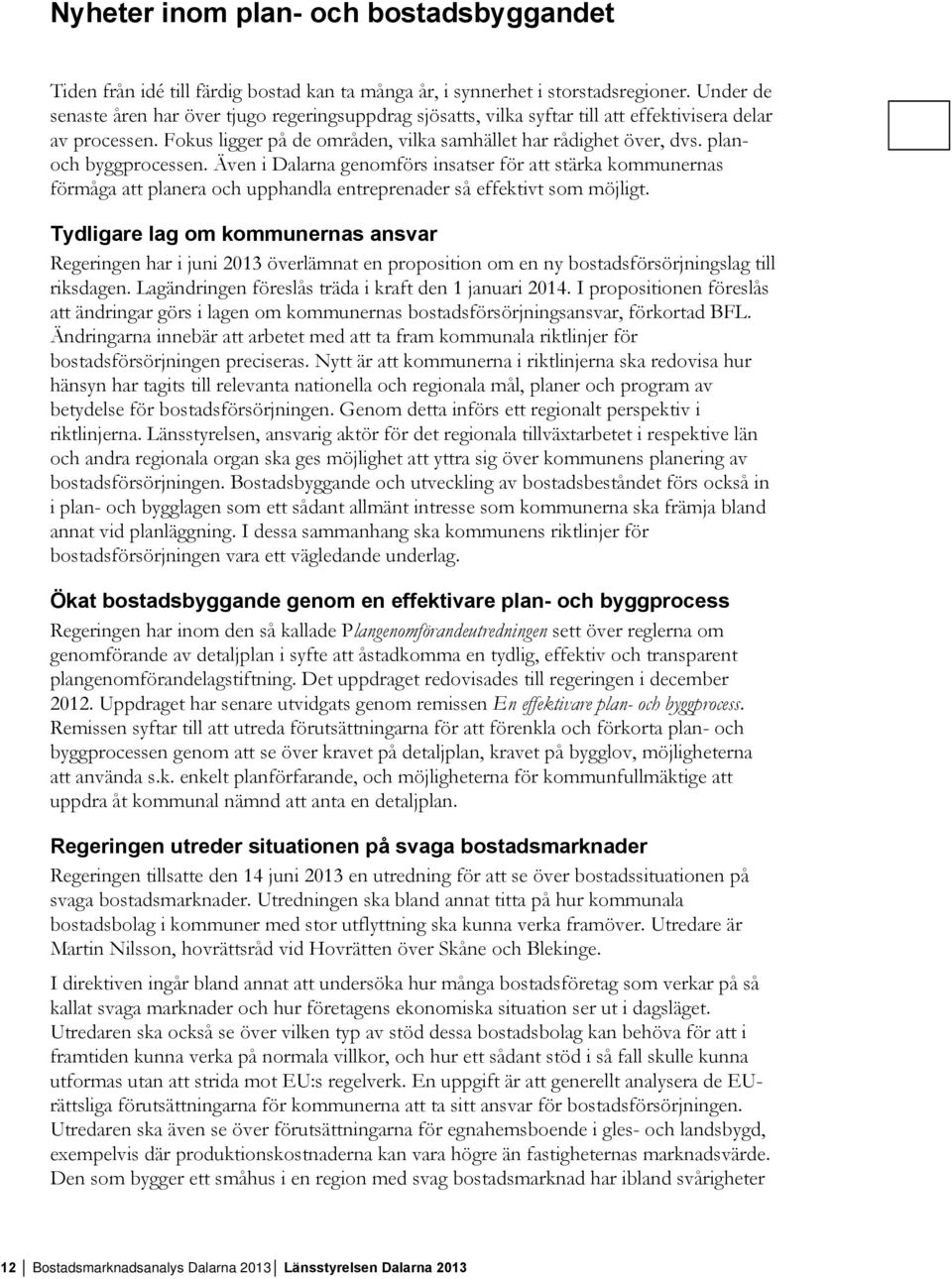 planoch byggprocessen. Även i Dalarna genomförs insatser för att stärka kommunernas förmåga att planera och upphandla entreprenader så effektivt som möjligt.