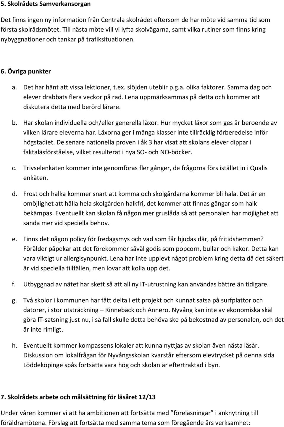 slöjden uteblir p.g.a. olika faktorer. Samma dag och elever drabbats flera veckor på rad. Lena uppmärksammas på detta och kommer att diskutera detta med be