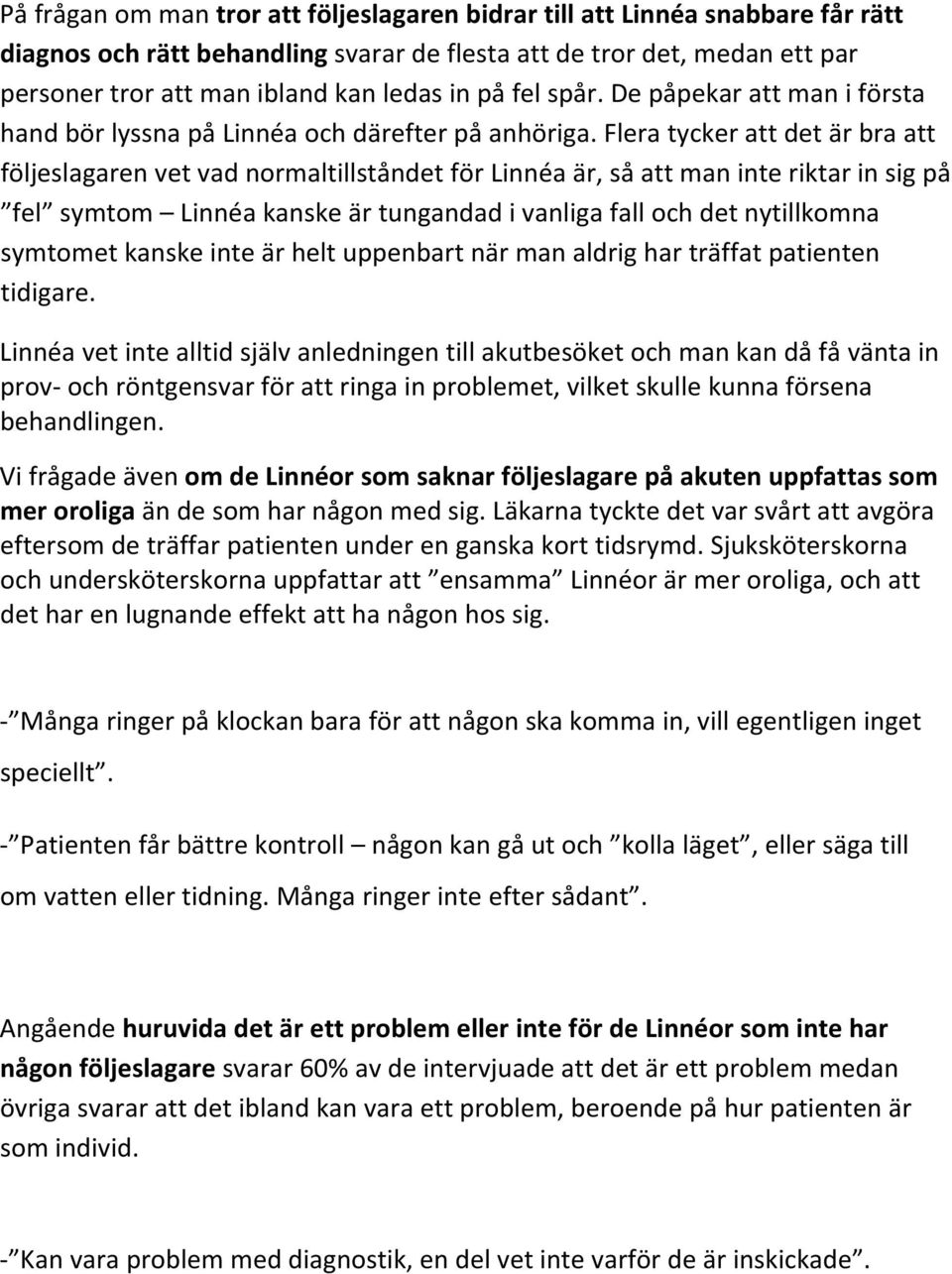 Flera tycker att det är bra att följeslagaren vet vad normaltillståndet för Linnéa är, så att man inte riktar in sig på fel symtom Linnéa kanske är tungandad i vanliga fall och det nytillkomna