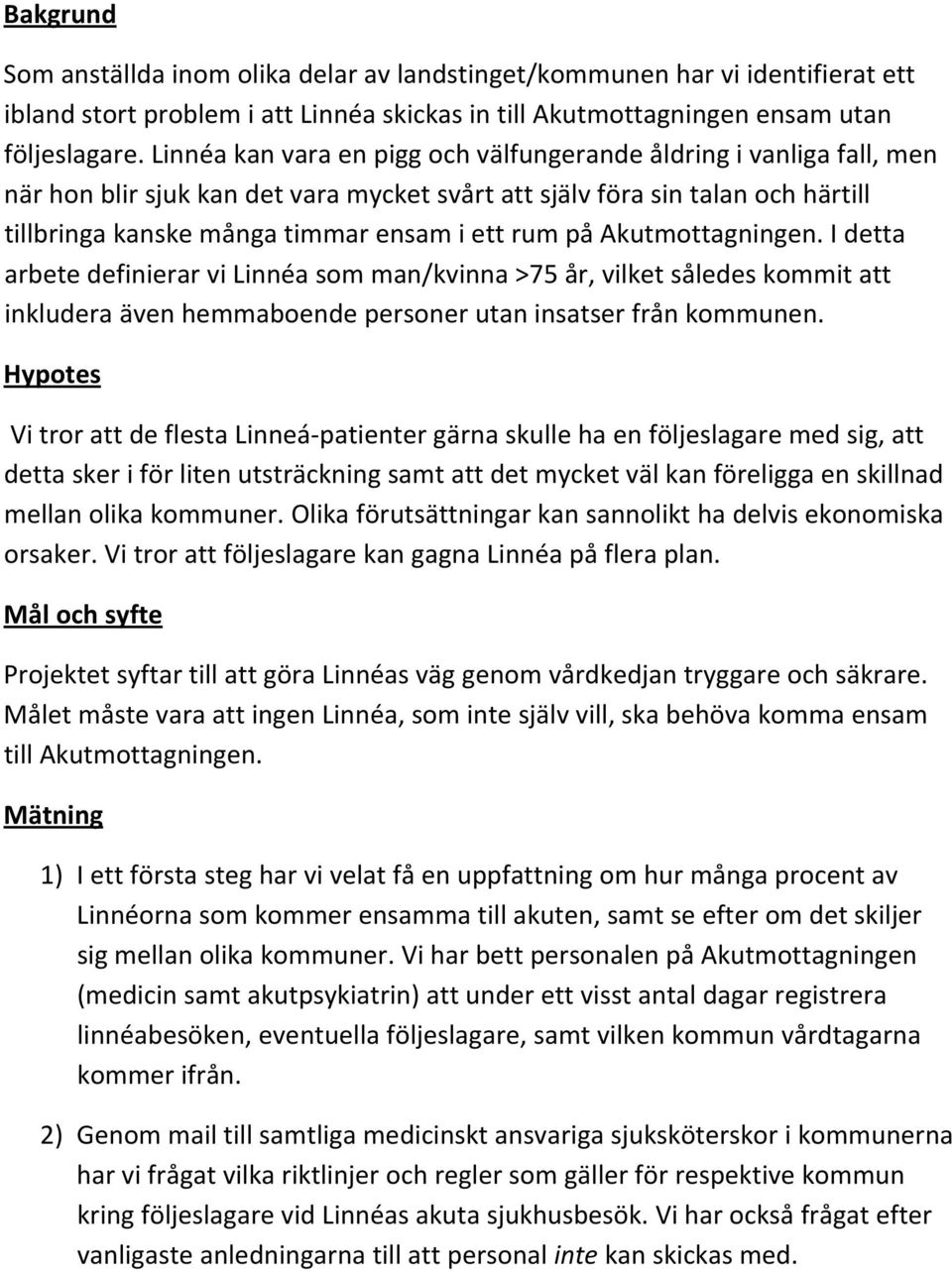 på Akutmottagningen. I detta arbete definierar vi Linnéa som man/kvinna >75 år, vilket således kommit att inkludera även hemmaboende personer utan insatser från kommunen.