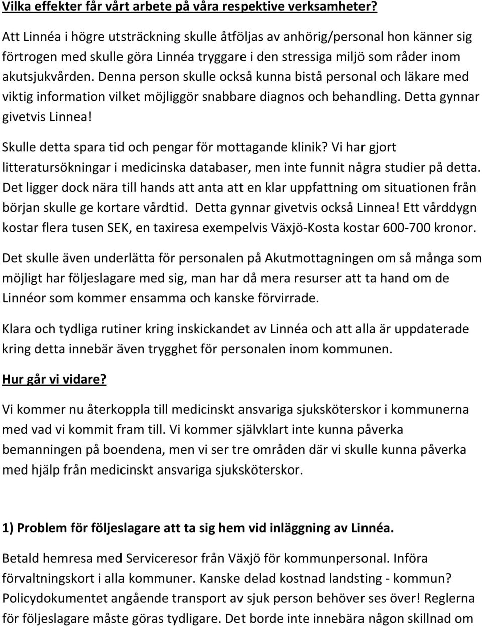 Denna person skulle också kunna bistå personal och läkare med viktig information vilket möjliggör snabbare diagnos och behandling. Detta gynnar givetvis Linnea!