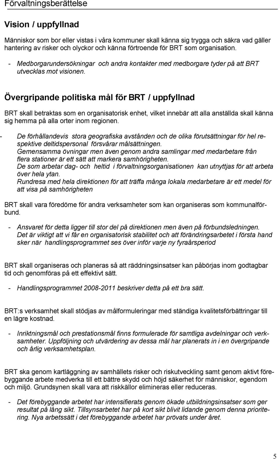 Övergripande politiska mål för BRT / uppfyllnad BRT skall betraktas som en organisatorisk enhet, vilket innebär att alla anställda skall känna sig hemma på alla orter inom regionen.