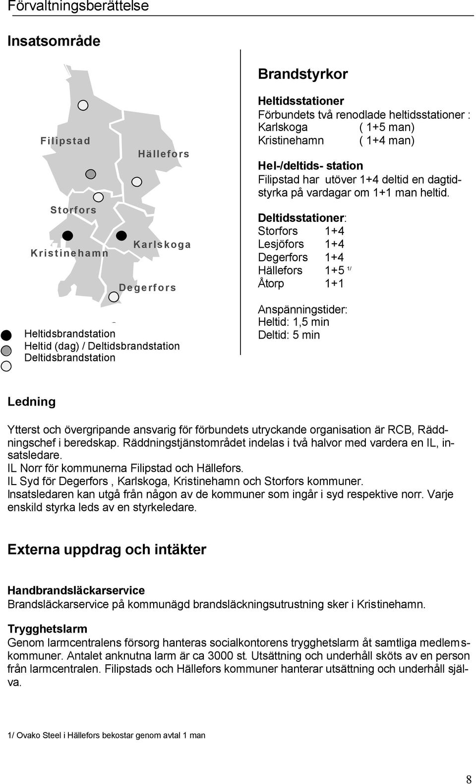 Deltidsstationer: Storfors 1+4 Lesjöfors 1+4 Degerfors 1+4 Hällefors 1+5 1/ Åtorp 1+1 Heltidsbrandstation Heltid (dag) / Deltidsbrandstation Deltidsbrandstation Anspänningstider: Heltid: 1,5 min