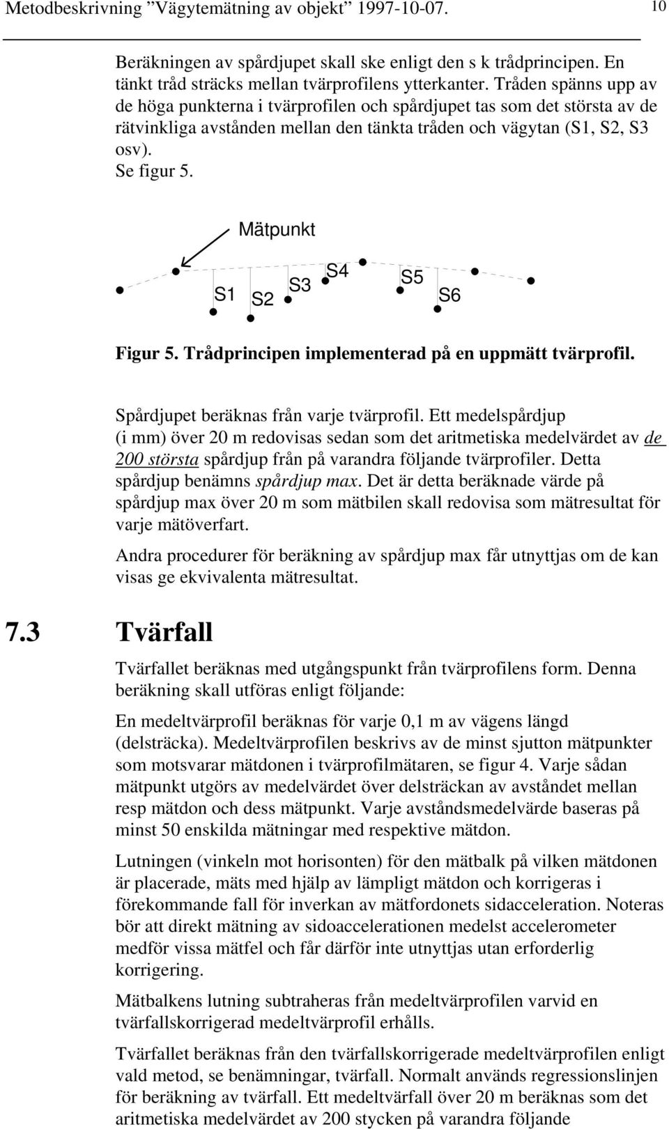 Mätpunkt S1 S2 S3 S4 S5 S6 Figur 5. Trådprincipen implementerad på en uppmätt tvärprofil. 7.3 Tvärfall Spårdjupet beräknas från varje tvärprofil.