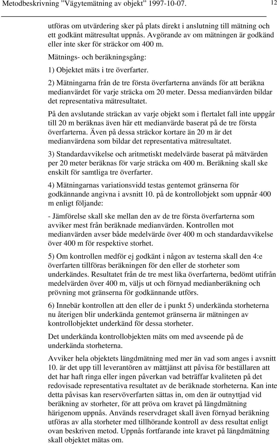 2) Mätningarna från de tre första överfarterna används för att beräkna medianvärdet för varje sträcka om 20 meter. Dessa medianvärden bildar det representativa mätresultatet.