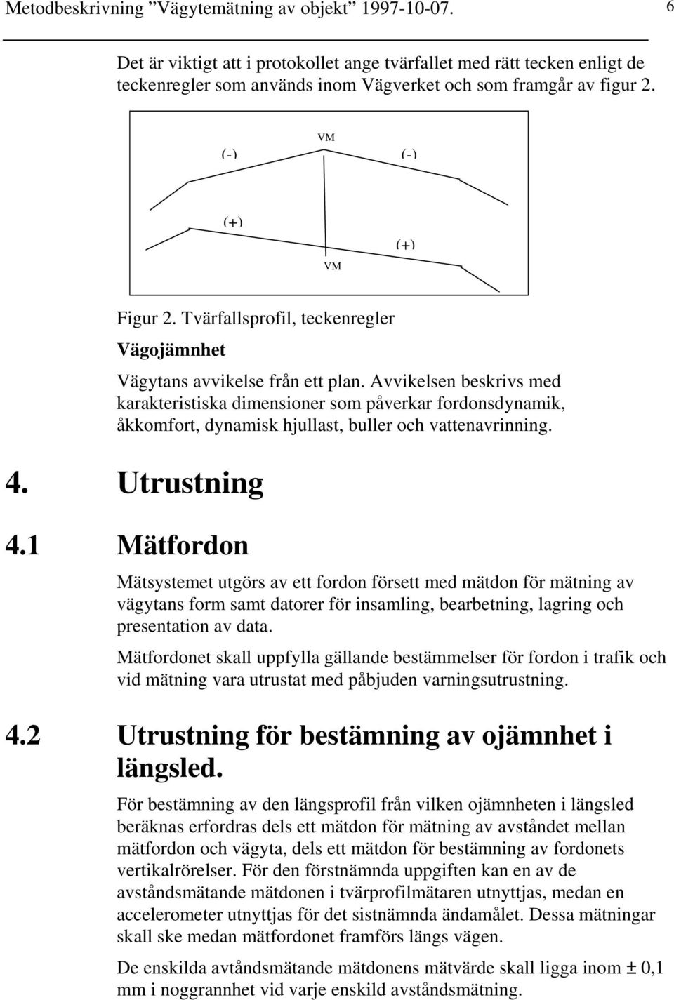 Avvikelsen beskrivs med karakteristiska dimensioner som påverkar fordonsdynamik, åkkomfort, dynamisk hjullast, buller och vattenavrinning. 4. Utrustning 4.