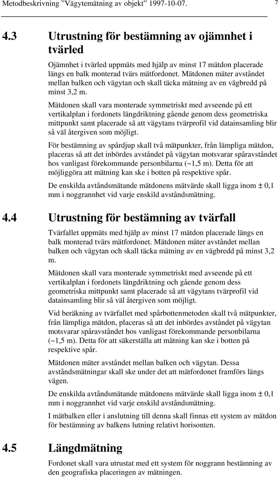 Mätdonen mäter avståndet mellan balken och vägytan och skall täcka mätning av en vägbredd på minst 3,2 m.