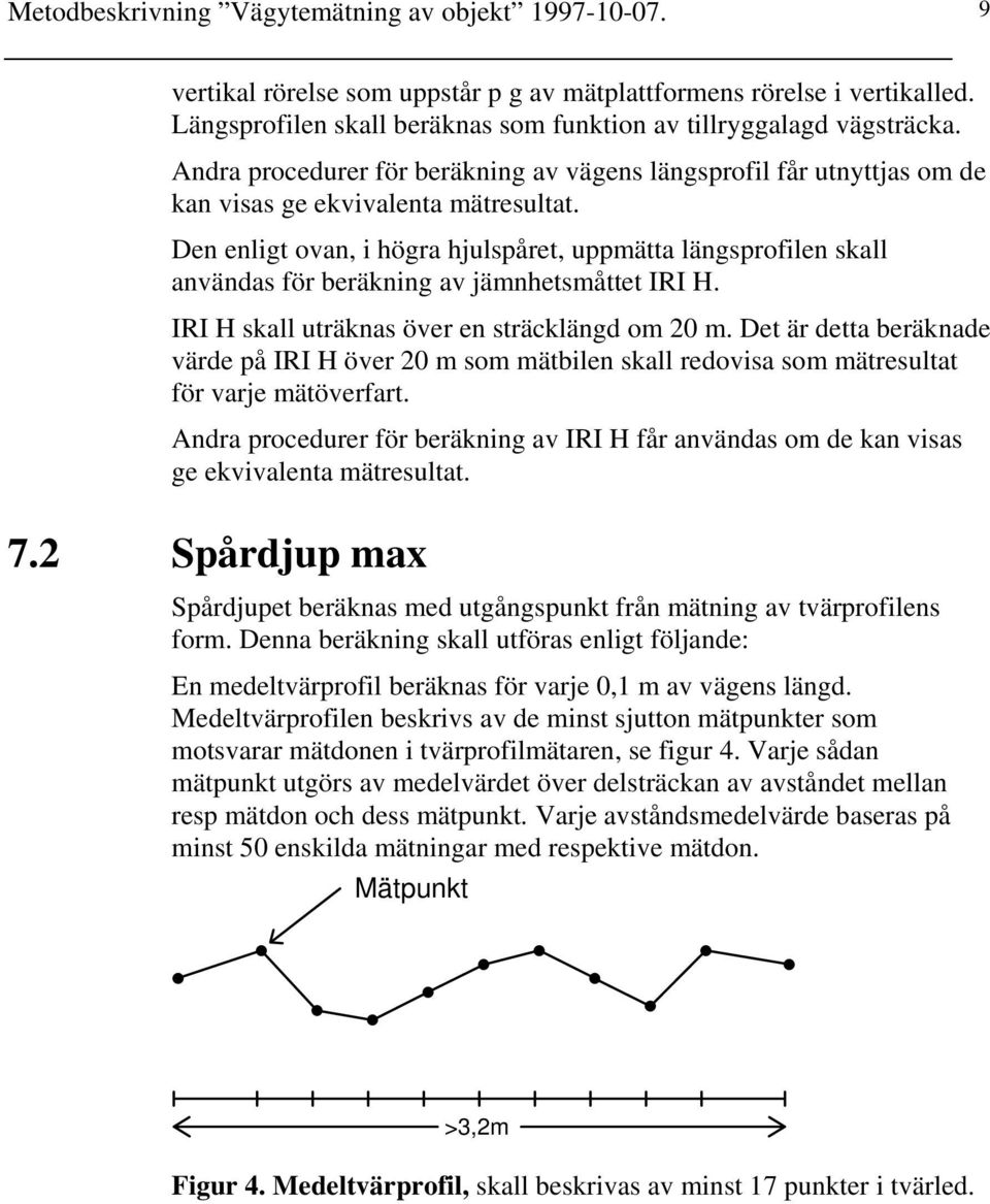 Den enligt ovan, i högra hjulspåret, uppmätta längsprofilen skall användas för beräkning av jämnhetsmåttet IRI H. IRI H skall uträknas över en sträcklängd om 20 m.