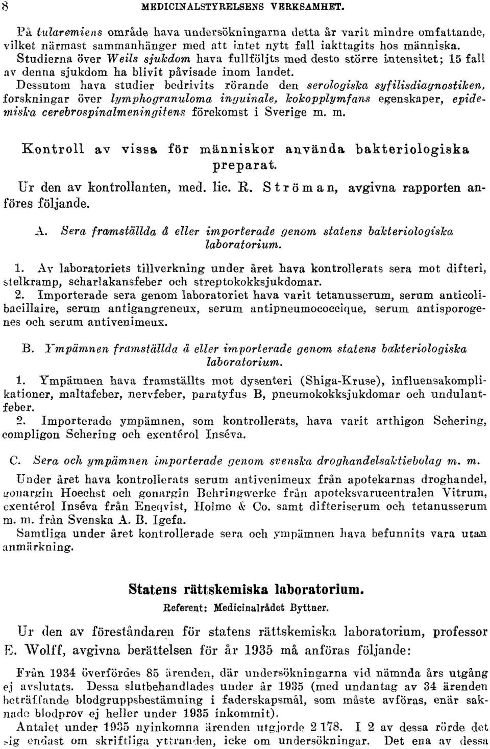 Dessutom hava studier bedrivits rörande den serologiska syfilisdiagnostiken, forskningar över lymphogranuloma inguinale, kokopplymfans egenskaper, epidemiska cerebrospinalmeningitens förekomst i